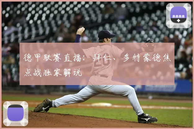 德甲联赛直播：拜仁、多特蒙德焦点战独家解说