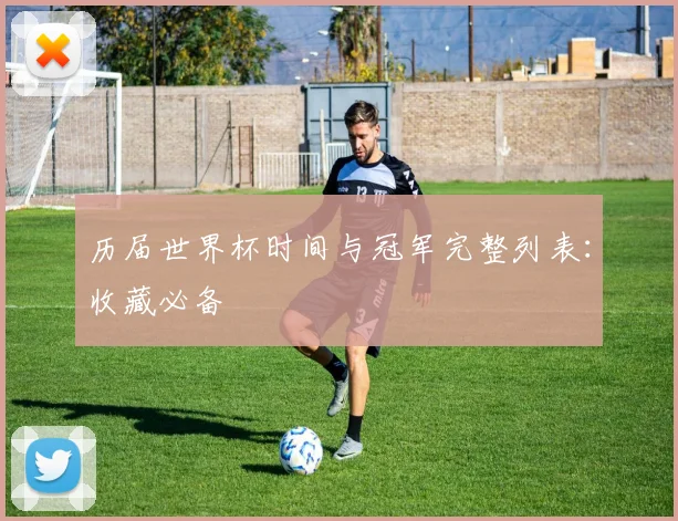 历届世界杯时间与冠军完整列表：收藏必备