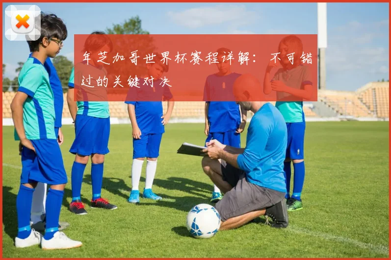 年芝加哥世界杯赛程详解：不可错过的关键对决