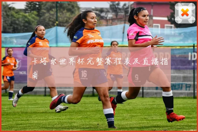 卡塔尔世界杯完整赛程表及直播指南